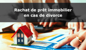 Rachat prêt immobilier en cas de divorce